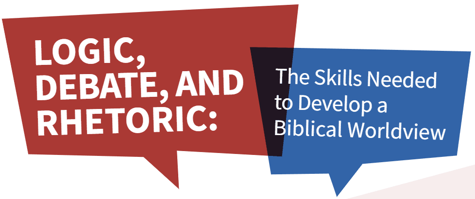 Logic, Debate, and Rhetoric: The Skills Needed to Develop a Biblical Worldview